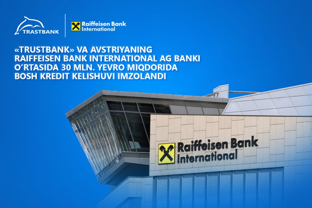 “Trastbank" xususiy aksiyadorlik banki va Avstriyaning Raiffeisen Bank International AG banki o‘rtasida  Bosh kredit kelishuvi imzolandi