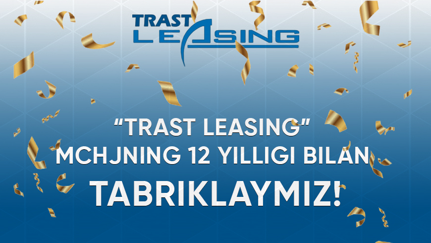 “Trast Leasing” MChJning 12 yilligi bilan tabriklaymiz!